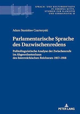 Parlamentarische Sprache Des Dazwischenredens: Politolinguistische Analyse Der Zwischenrufe Im Abgeordnetenhaus Des Oesterreichischen Reichsrats 1917- -..