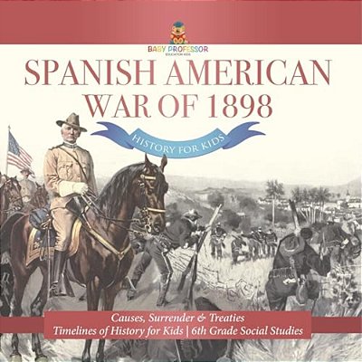 Spanish American War Of 1898 - History For Kids - Causes, Surrender & Treaties Timelines Of History For Kids 6Th Grade Social Studies-..