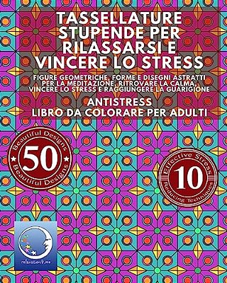 Antistress Libro Da Colorare Per Adulti: Tassellature Stupende Per Rilassarsi E Vincere Lo Stress - Figure Geometriche, Forme E Disegni Astratti Per L-..