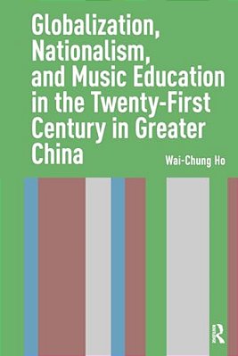 Globalization, Nationalism, And Music Education In The Twenty-First Century In Greater China-..
