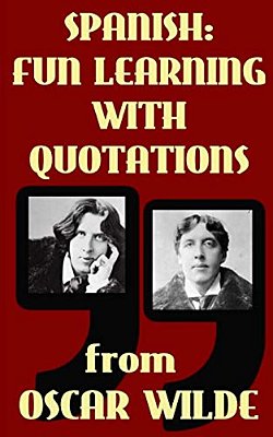 Spanish: Fun Learning With Quotations From Oscar Wilde: Learn Spanish Enjoying These Funny Quotations From Oscar Wilde And Thei-..