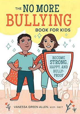 The No More Bullying Book For Kids: Become Strong, Happy, And Bully-Proof-..