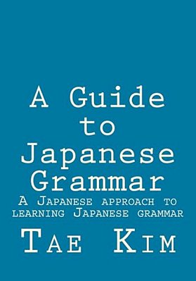 A Guide To Japanese Grammar: A Japanese Approach To Learning Japanese Grammar-..
