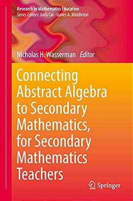 Connecting Abstract Algebra To Secondary Mathematics, For Secondary Mathematics Teachers-..