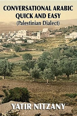 Conversational Arabic Quick And Easy: Palestinian Arabic; The Arabic Dialect Of Palestine And Israel-..