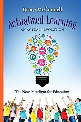 Actualized Learning: An Actual Revolution The New Paradigm For Education-..