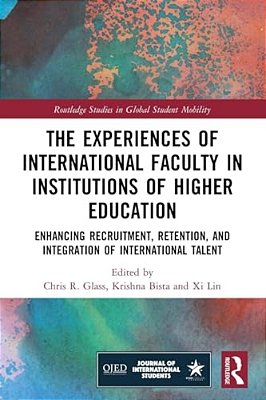 The Experiences Of International Faculty In Institutions Of Higher Education: Enhancing Recruitment, Retention, And Integration Of International Talen-..