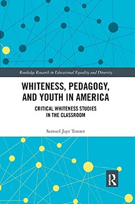 Whiteness, Pedagogy, And Youth In America: Critical Whiteness Studies In The Classroom-..