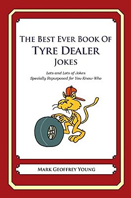 The Best Ever Book Of Tyre Dealer Jokes: Lots And Lots Of Jokes Specially Repurposed For You-Know-who-..