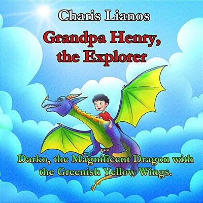 Grandpa Henry, The Explorer: Darko, The Magnificent Dragon With The Greenish Yellow Wings-..