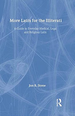 More Latin For The Illiterati: A Guide To Medical, Legal And Religious Latin-..