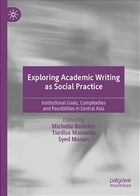 Exploring Academic Writing As Social Practice: Institutional Goals, Complexities And Possibilities In Central Asia-..