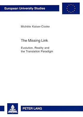 The Missing Link: Evolution, Reality And The Translation Paradigm-..
