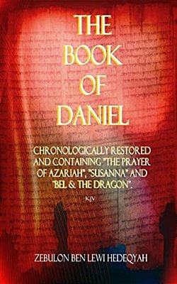 The Book Of Daniel: Chronologically Restored And Containing "The Prayer Of Azariah", "Susanna" And "Bel & The Dragon". -..