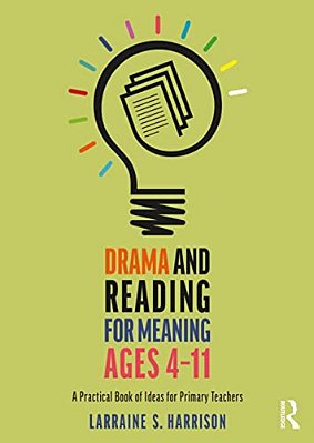Drama And Reading For Meaning Ages 4-11: A Practical Book Of Ideas For Primary Teachers-..