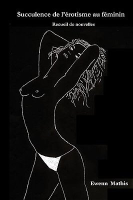 Succulence De L'Erotisme Au Feminin: Receuil De Nouvelles-..