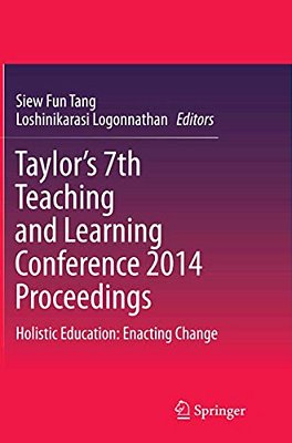 Taylor's 7Th Teaching And Learning Conference 2014 Proceedings: Holistic Education: Enacting Change-..