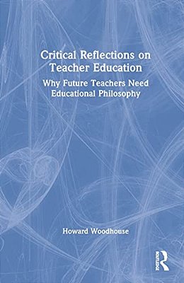 Critical Reflections On Teacher Education: Why Future Teachers Need Educational Philosophy-..