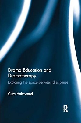Drama Education And Dramatherapy: Exploring The Space Between Disciplines-..