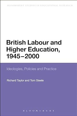 British Labour And Higher Education, 1945 To 2000: Ideologies, Policies And Practice-..