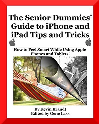 The Senior Dummies' Guide To Iphone And Ipad Tips And Tricks: How To Feel Smart While Using Apple Phones And Tablets-..