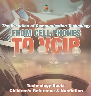 From Cell Phones To Voip: The Evolution Of Communication Technology - Technology Books Children's Reference & Nonfiction-..