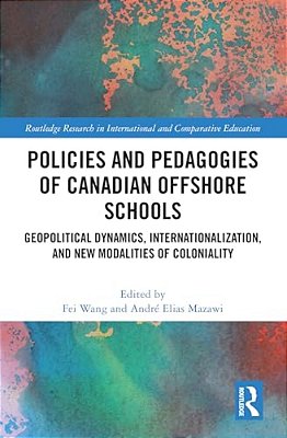 Policies And Pedagogies Of Canadian Offshore Schools: Geopolitical Dynamics, Internationalization, And New Modalities Of Coloniality-..