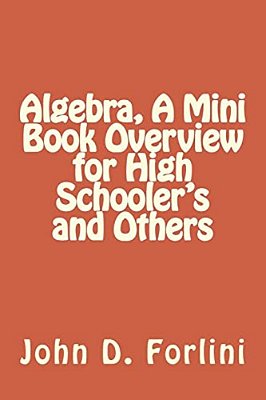 Algebra, A Mini Book Overview For High Schooler's And Others-..