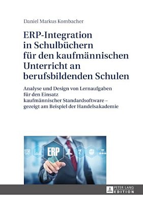 Erp-Integration In Schulbuechern Fuer Den Kaufmaennischen Unterricht An Berufsbildenden Schulen: Analyse Und Design Von Lernaufgaben Fuer Den Einsatz-..