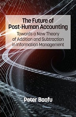 The Future Of Post-Human Accounting: Towards A New Theory Of Addition And Subtraction In Information Management-..