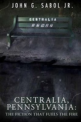 Centralia, Pennsylvania: The Fiction That Fuels The Fire-..