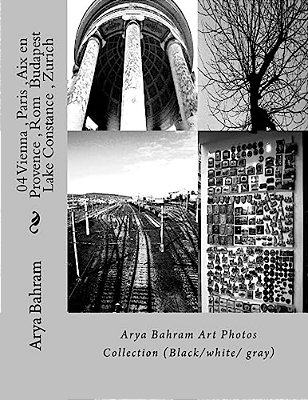 04 Vienna, Paris, Aix En Provence, ROM Budapest, Lake Constance, Zurich: Arya Bahram Art Photos Collection (Black/White/gray)-..