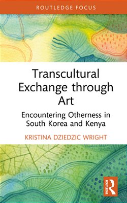 Transcultural Exchange Through Art: Encountering Otherness In South Korea And Kenya-..