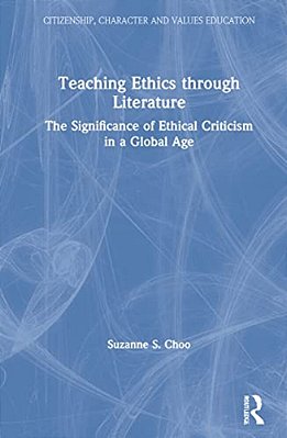 Teaching Ethics Through Literature: The Significance Of Ethical Criticism In A Global Age-..