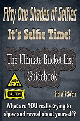 Fifty One Shades Of Selfies - It's Selfie Time!: The Ultimate Bucket List Guidebook-..