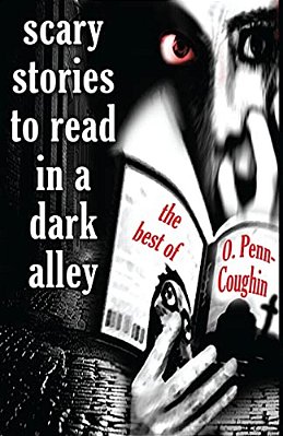 Scary Stories To Read In A Dark Alley: The Best Of O. Penn-Coughin-..