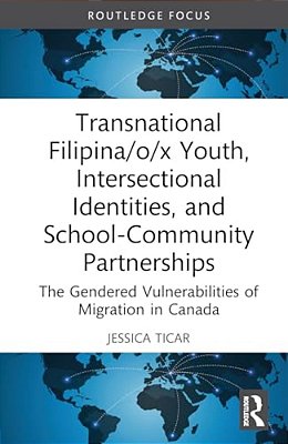 Transnational Filipina/O/x Youth, Intersectional Identities, And School-Community Partnerships: The Gendered Vulnerabilities Of Migration In Canada-..