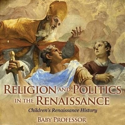 Religion And Politics In The Renaissance Children's Renaissance History-..