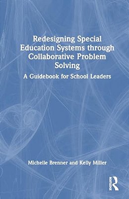 Redesigning Special Education Systems Through Collaborative Problem Solving: A Guidebook For School Leaders-..