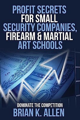 Profit Secrets For Small Security Companies, Firearm & Martial Art Schools-..
