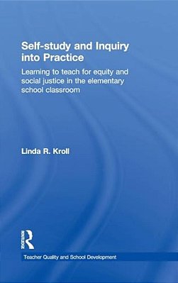 Self-Study And Inquiry Into Practice: Learning To Teach For Equity And Social Justice In The Elementary School Classroom-..