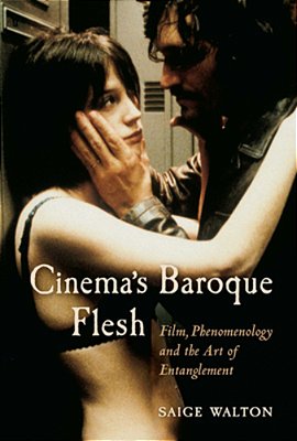 Cinema's Baroque Flesh: Film, Phenomenology And The Art Of Entanglement-..