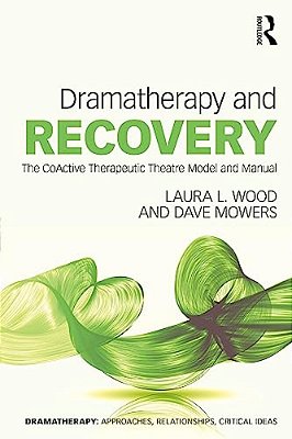 Dramatherapy And Recovery: The Coactive Therapeutic Theatre Model And Manual-..