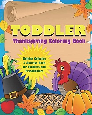 Toddler Thanksgiving Coloring Book: Holiday Coloring And Activity Book For Toddlers And Preschoolers-..