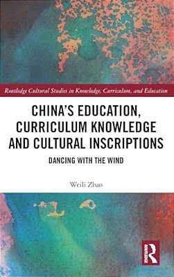 China's Education, Curriculum Knowledge And Cultural Inscriptions: Dancing With The Wind-..