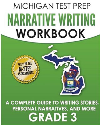 Michigan Test Prep Narrative Writing Workbook Grade 3: A Complete Guide To Writing Stories, Personal Narratives, And More-..