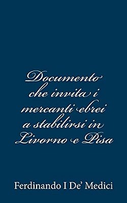 Documento Che Invita I Mercanti Ebrei A Stabilirsi In Livorno E Pisa-..