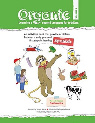 Organic, Learning A Second Language For Toddlers. Volume II: Organic Provides Children The First Steps In Learning A Second Language. Divided In Three-..