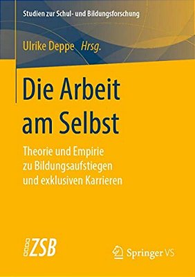 Die Arbeit Am Selbst: Theorie Und Empirie Zu Bildungsaufstiegen Und Exklusiven Karrieren-..