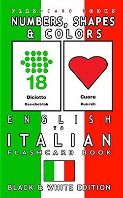 Numbers, Shapes And Colors - English To Italian Flash Card Book: Black And White Edition - Italian For Kids-..
